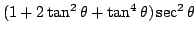 $(1+2\tan^2\theta+\tan^4\theta)\sec^2\theta$