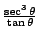 $\frac{\sec^3\theta}{\tan\theta}$