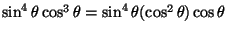 $\sin^4\theta\cos^3\theta=\sin^4\theta(\cos^2\theta)\cos\theta$