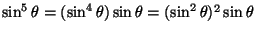 $\sin^5\theta=(\sin^4\theta)\sin\theta=(\sin^2\theta)^2\sin\theta$