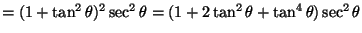 $=(1+\tan^2\theta)^2\sec^2\theta=(1+2\tan^2\theta+\tan^4\theta)\sec^2\theta$