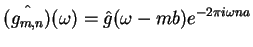 $\displaystyle \hat{(g_{m,n})}(\omega) = \hat{g}(\omega - mb) e^{-2\pi i \omega na}$