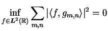 $\displaystyle \underset{f \in \Ltsp(\R)}{\inf} \sum_{m,n} \vert\langle f,g_{m,n}\rangle \vert^2=0$