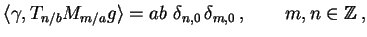 $\displaystyle \langle \gamma , T_{n/b} M_{m/a} g \rangle = ab\,\, \delta_{n,0}\, \delta_{m,0} \,, \qquad m,n \in \Z\,,$