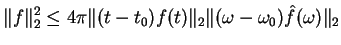 $\displaystyle \Vert f\Vert^2_2 \le 4 \pi \Vert(t-t_0) f(t)\Vert _2 \Vert(\omega-\omega_0) \hat{f}(\omega)\Vert _2$